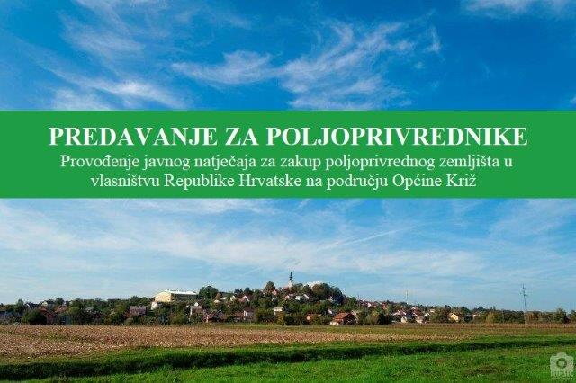 PREDAVANJE ZA POLJOPRIVREDNIKE – Provođenje javnog natječaja za zakup poljoprivrednog zemljišta u vlasništvu Republike Hrvatske na području Općine Križ